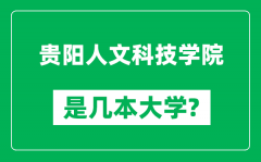 贵阳人文科技学院是几本大学_贵阳人文科技学院是一本还是二本？