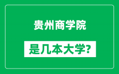 贵州商学院是几本大学_贵州商学院是一本还是二本？