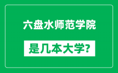 六盘水师范学院是几本大学_六盘水师范学院是一本还是二本？