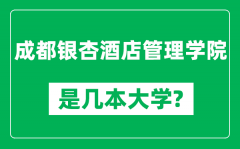 成都银杏酒店管理学院是几本大学_是一本还是二本？