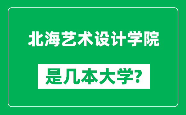 北海艺术设计学院是几本大学,北海艺术设计学院是一本还是二本？