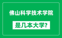 佛山科学技术学院是几本大学_佛山科学技术学院是一本还是二本？