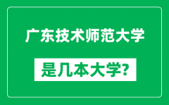 广东技术师范大学是几本大学_广东技术师范大学是一本还是二本？