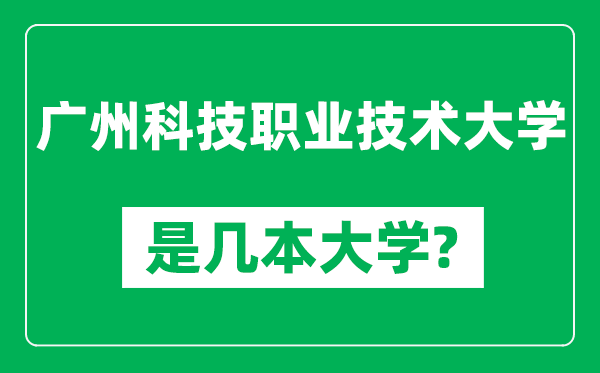 广州科技职业技术大学是几本大学,广州科技职业技术大学是一本还是二本？