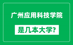 广州应用科技学院是几本大学_广州应用科技学院是一本还是二本？