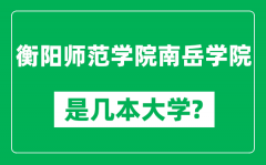 衡阳师范学院南岳学院是几本大学_是一本还是二本？