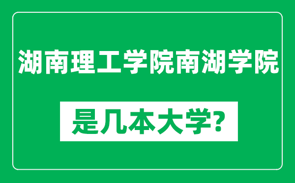 湖南理工学院南湖学院是几本大学,湖南理工学院南湖学院是一本还是二本？