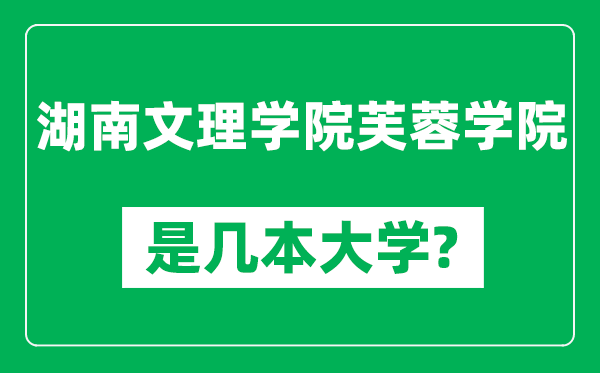 湖南文理学院芙蓉学院是几本大学,湖南文理学院芙蓉学院是一本还是二本？