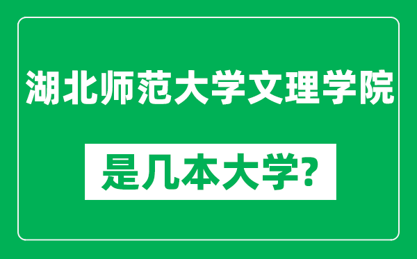 湖北师范大学文理学院是几本大学,湖北师范大学文理学院是一本还是二本？