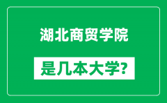 湖北商贸学院是几本大学_湖北商贸学院是一本还是二本？