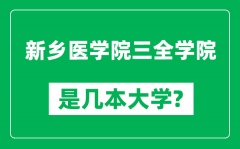 新乡医学院三全学院是几本大学_新乡医学院三全学院是一本还是二本？