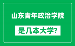 山东青年政治学院是几本大学_山东青年政治学院是一本还是二本？