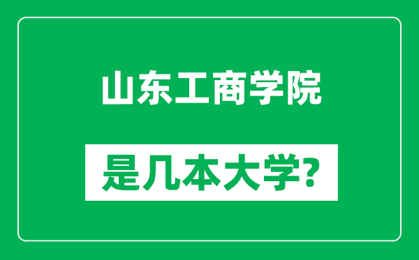 山东工商学院是几本大学,山东工商学院是一本还是二本？