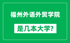 福州外语外贸学院是几本大学_福州外语外贸学院是一本还是二本？