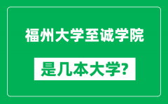 福州大学至诚学院是几本大学_福州大学至诚学院是一本还是二本？