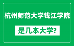 杭州师范大学钱江学院是几本大学_是一本还是二本？