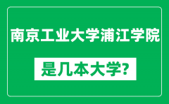 南京工业大学浦江学院是几本大学_是一本还是二本？