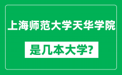 上海师范大学天华学院是几本大学_是一本还是二本？