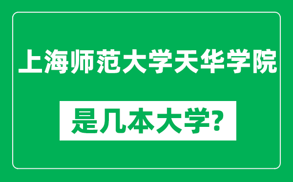 上海师范大学天华学院是几本大学,上海师范大学天华学院是一本还是二本？