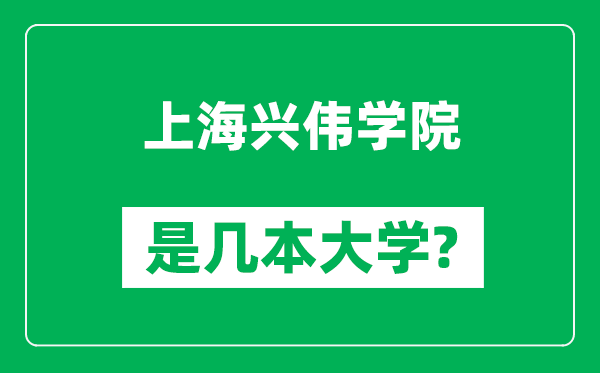 上海兴伟学院是几本大学,上海兴伟学院是一本还是二本？