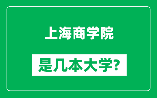 上海商学院是几本大学,上海商学院是一本还是二本？