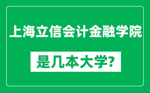 上海立信会计金融学院是几本大学,上海立信会计金融学院是一本还是二本？