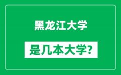 黑龙江大学是几本大学_黑龙江大学是一本还是二本？