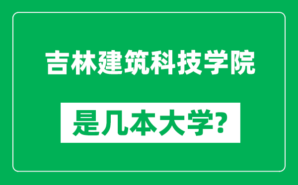 吉林建筑科技学院是几本大学,吉林建筑科技学院是一本还是二本？