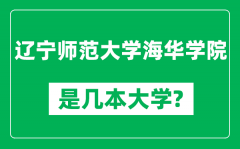 辽宁师范大学海华学院是几本大学_是一本还是二本？