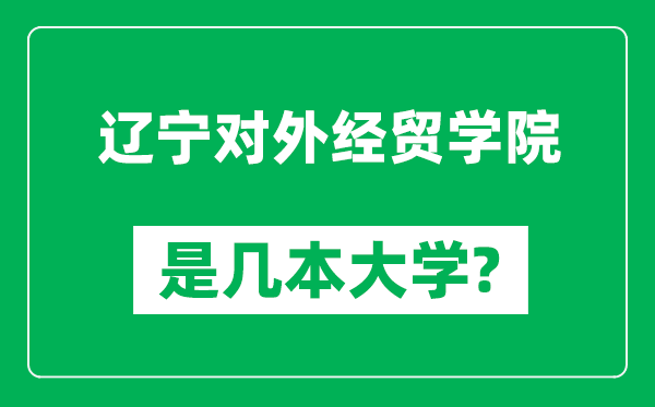 辽宁对外经贸学院是几本大学,辽宁对外经贸学院是一本还是二本？