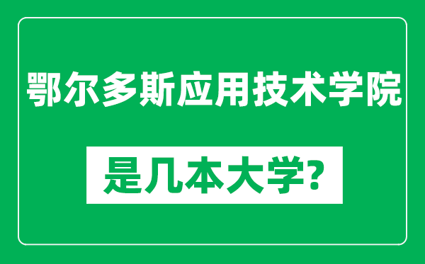 鄂尔多斯应用技术学院是几本大学,鄂尔多斯应用技术学院是一本还是二本？