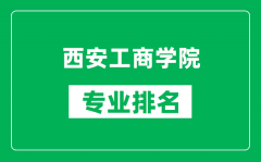 西安工商学院专业排名一览表_西安工商学院哪些专业比较好