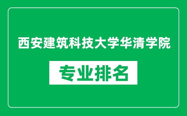 西安建筑科技大学华清学院专业排名一览表,西安建筑科技大学华清学院哪些专业比较好