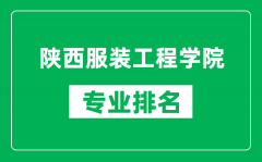 陕西服装工程学院专业排名一览表_陕西服装工程学院哪些专业比较好