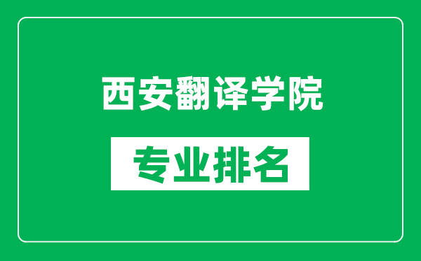 西安翻译学院专业排名一览表,西安翻译学院哪些专业比较好