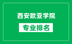 西安欧亚学院专业排名一览表_西安欧亚学院哪些专业比较好