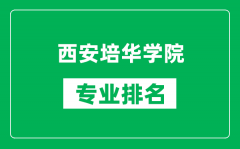 西安培华学院专业排名一览表_西安培华学院哪些专业比较好