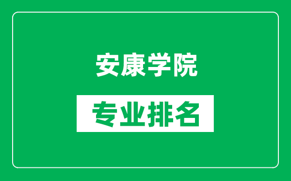 安康学院专业排名一览表,安康学院哪些专业比较好