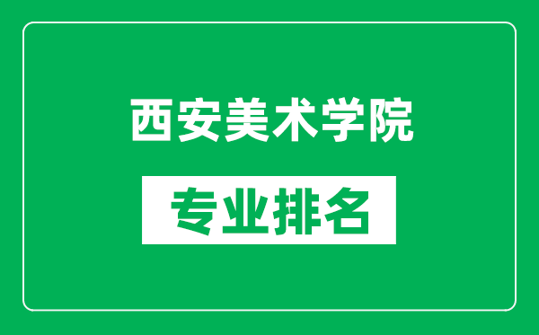 西安美术学院专业排名一览表,西安美术学院哪些专业比较好