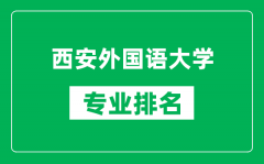 西安外国语大学专业排名一览表_西安外国语大学哪些专业比较好