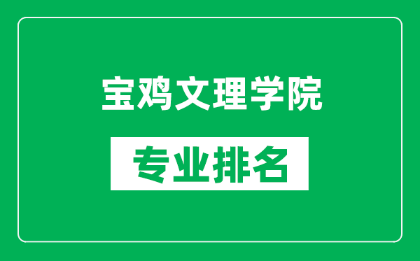 宝鸡文理学院专业排名一览表,宝鸡文理学院哪些专业比较好