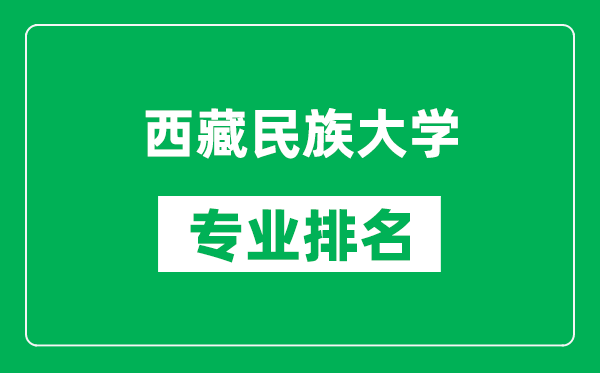 西藏民族大学专业排名一览表,西藏民族大学哪些专业比较好