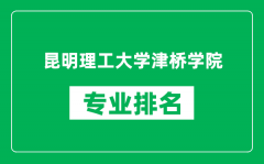 昆明理工大学津桥学院专业排名一览表_哪些专业比较好