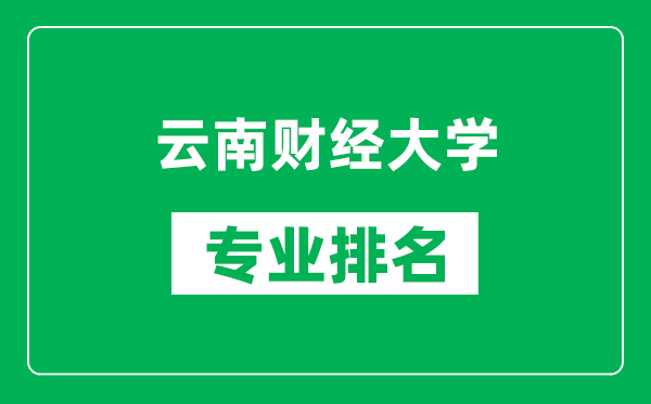 云南财经大学专业排名一览表,云南财经大学哪些专业比较好