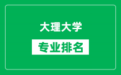 大理大学专业排名一览表_大理大学哪些专业比较好