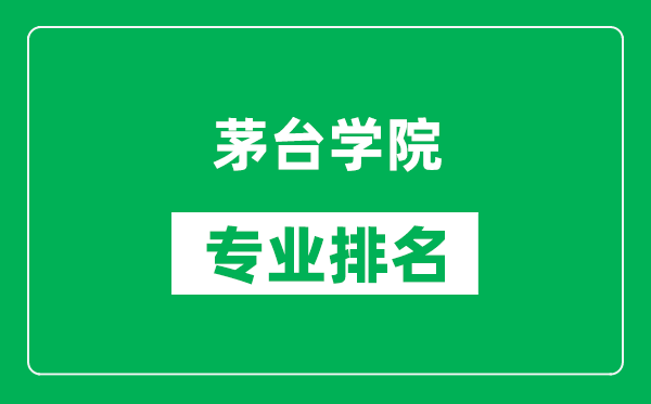 茅台学院专业排名一览表,茅台学院哪些专业比较好