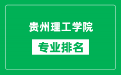 贵州理工学院专业排名一览表_贵州理工学院哪些专业比较好