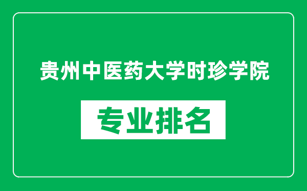 贵州中医药大学时珍学院专业排名一览表,贵州中医药大学时珍学院哪些专业比较好