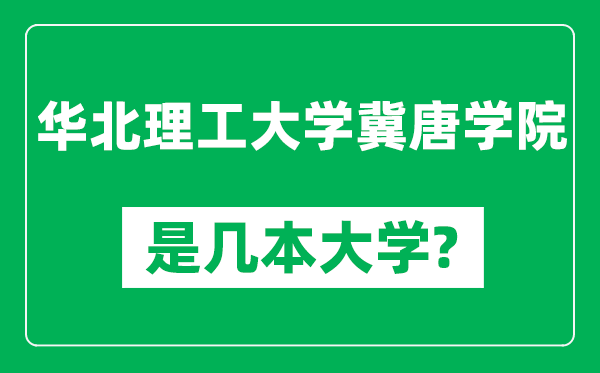 华北理工大学冀唐学院是几本大学,华北理工大学冀唐学院是一本还是二本？