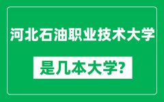 河北石油职业技术大学是几本大学_是一本还是二本？